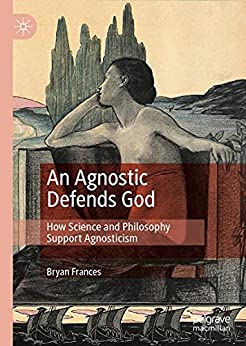 An Agnostic Defends God: How Science and Philosophy Support Agnosticism - Orginal Pdf